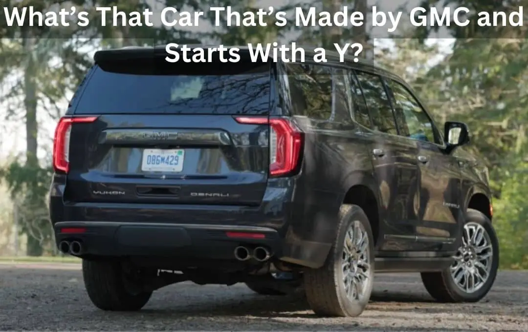 What’s That Car That’s Made by GMC and Starts With a Y